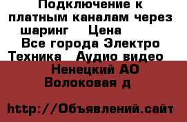 Подключение к платным каналам через шаринг  › Цена ­ 100 - Все города Электро-Техника » Аудио-видео   . Ненецкий АО,Волоковая д.